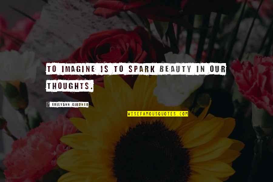Spark Quotes Quotes By Emilyann Girdner: To imagine is to spark beauty in our Spark Quotes Quotes By Emilyann Girdner: To imagine is to spark beauty in our
