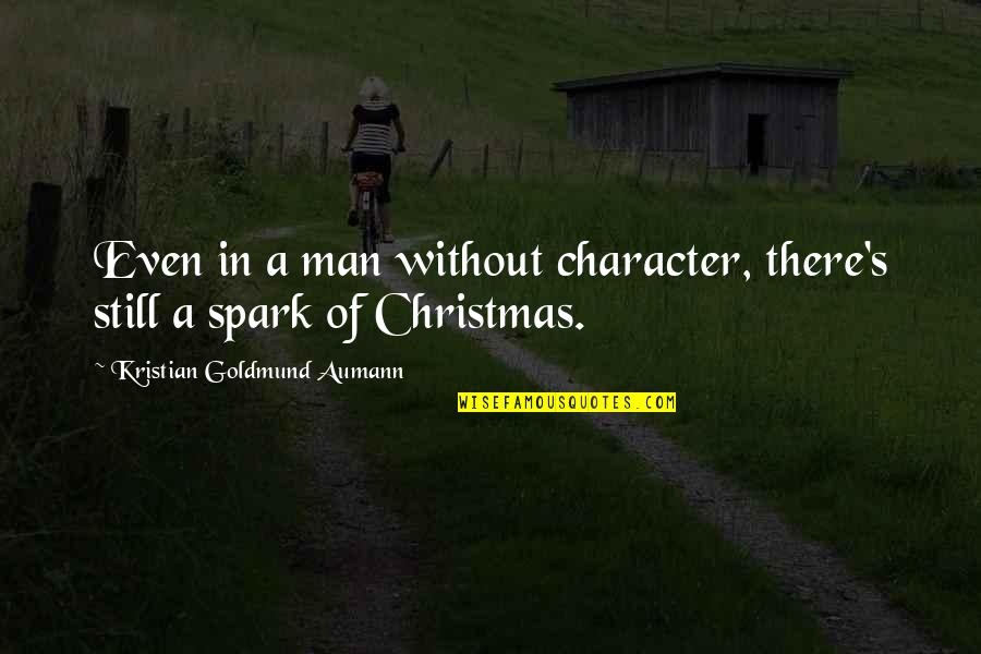 Spark Quotes Quotes By Kristian Goldmund Aumann: Even in a man without character, there's still Spark Quotes Quotes By Kristian Goldmund Aumann: Even in a man without character, there's still