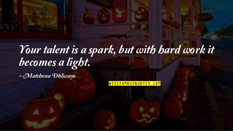 Spark Quotes Quotes By Matshona Dhliwayo: Your talent is a spark, but with hard Spark Quotes Quotes By Matshona Dhliwayo: Your talent is a spark, but with hard