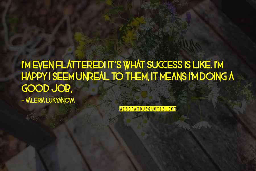 Spark Quotes Quotes By Valeria Lukyanova: I'm even flattered! It's what success is like. Spark Quotes Quotes By Valeria Lukyanova: I'm even flattered! It's what success is like.