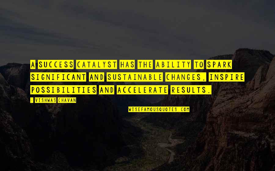 Spark Quotes Quotes By Vishwas Chavan: A success catalyst has the ability to spark Spark Quotes Quotes By Vishwas Chavan: A success catalyst has the ability to spark