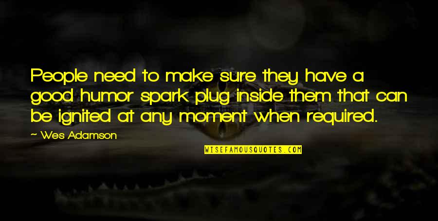 Spark Quotes Quotes By Wes Adamson: People need to make sure they have a Spark Quotes Quotes By Wes Adamson: People need to make sure they have a