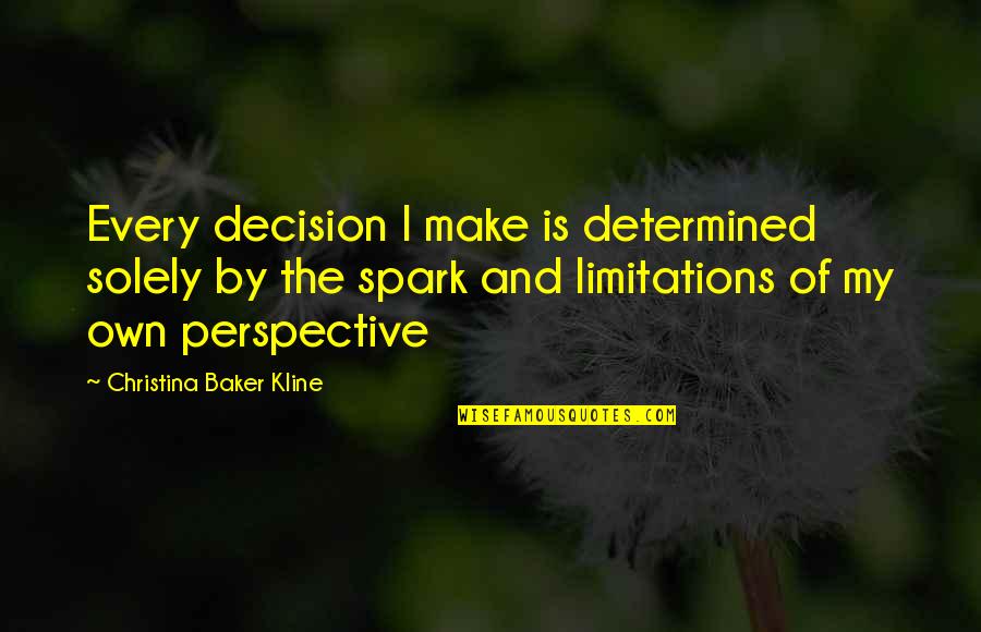 Spark Within You Quotes By Christina Baker Kline: Every decision I make is determined solely by
