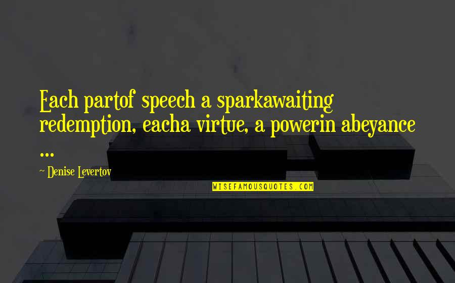 Spark Within You Quotes By Denise Levertov: Each partof speech a sparkawaiting redemption, eacha virtue,