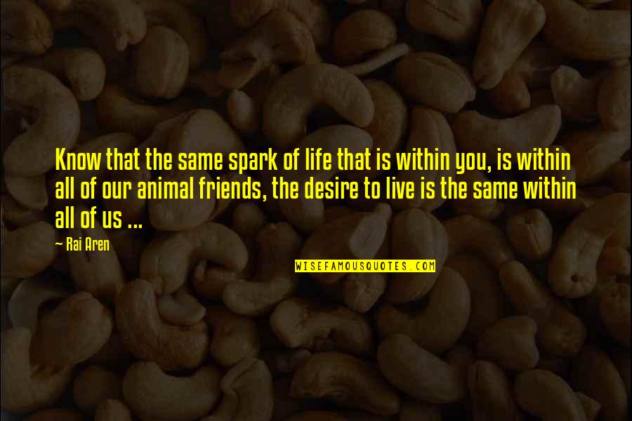 Spark Within You Quotes By Rai Aren: Know that the same spark of life that