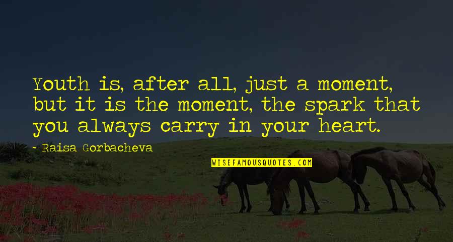 Spark Within You Quotes By Raisa Gorbacheva: Youth is, after all, just a moment, but