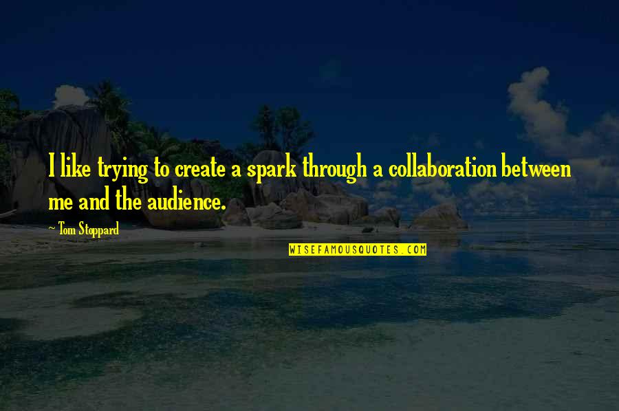 Spark Within You Quotes By Tom Stoppard: I like trying to create a spark through
