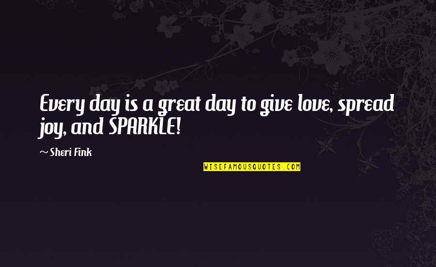 Sparkle And Love Quotes By Sheri Fink: Every day is a great day to give
