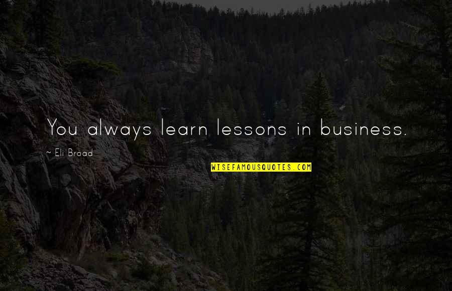 Sparkle Birthday Quotes By Eli Broad: You always learn lessons in business.