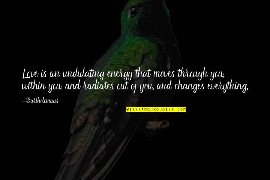 Sparkle Dolly And Friends Quotes By Bartholomaus: Love is an undulating energy that moves through Sparkle Dolly And Friends Quotes By Bartholomaus: Love is an undulating energy that moves through