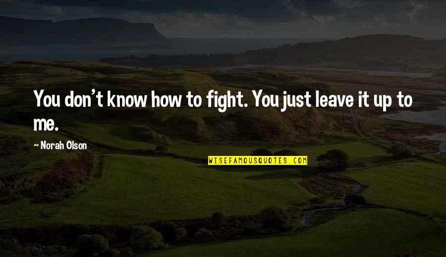 Sparkle Eyes Quotes By Norah Olson: You don't know how to fight. You just Sparkle Eyes Quotes By Norah Olson: You don't know how to fight. You just