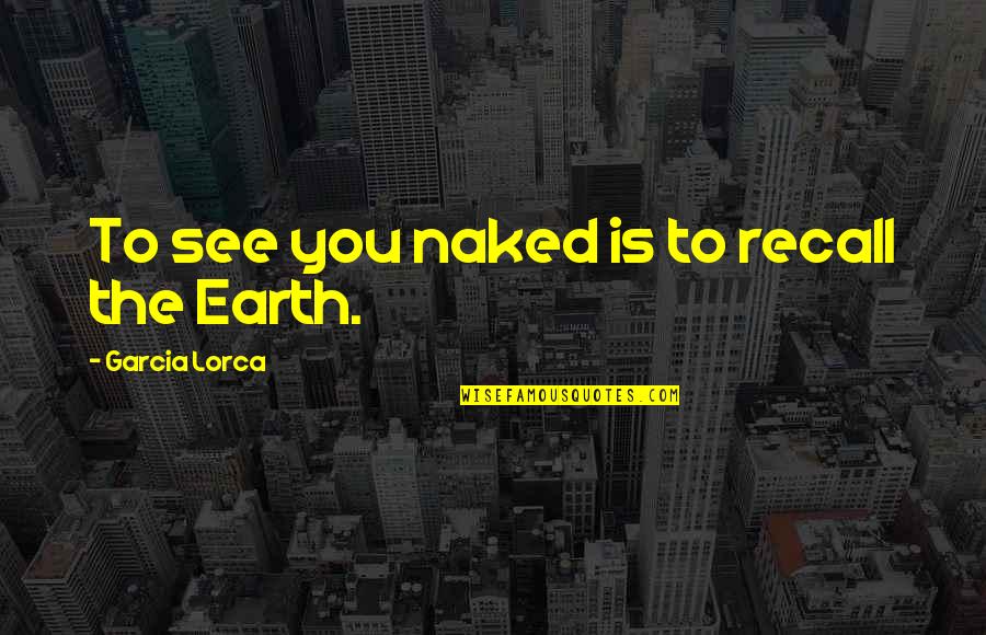 Sparkle Girl Quotes By Garcia Lorca: To see you naked is to recall the