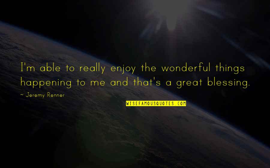 Sparkle In Her Eye Quotes By Jeremy Renner: I'm able to really enjoy the wonderful things Sparkle In Her Eye Quotes By Jeremy Renner: I'm able to really enjoy the wonderful things