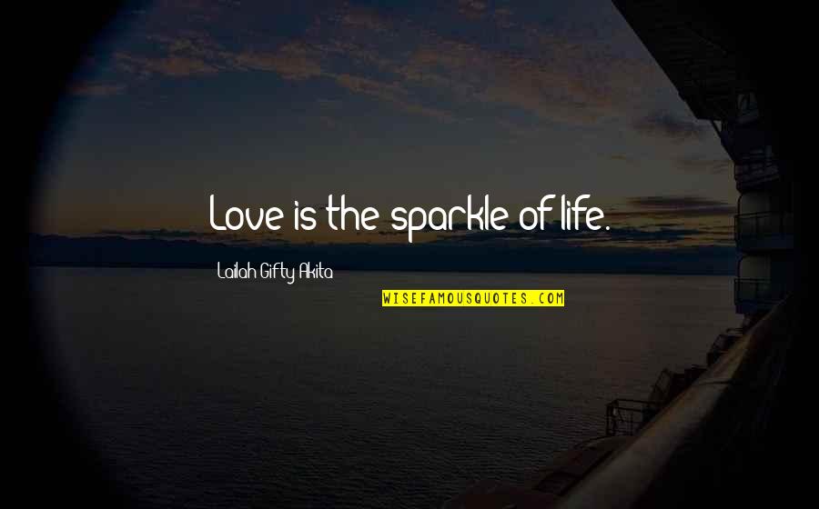 Sparkle In Your Life Quotes By Lailah Gifty Akita: Love is the sparkle of life.