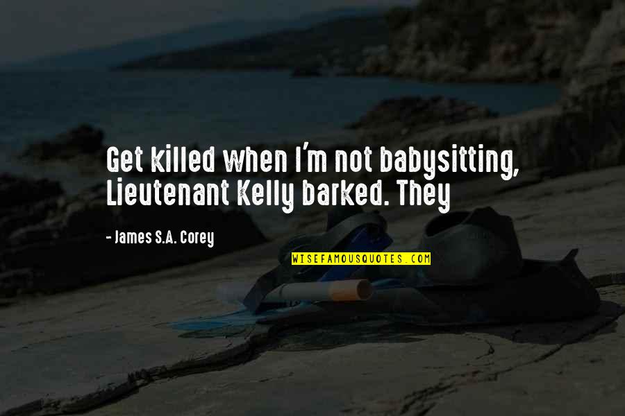 Sparkle Inspirational Quotes By James S.A. Corey: Get killed when I'm not babysitting, Lieutenant Kelly Sparkle Inspirational Quotes By James S.A. Corey: Get killed when I'm not babysitting, Lieutenant Kelly