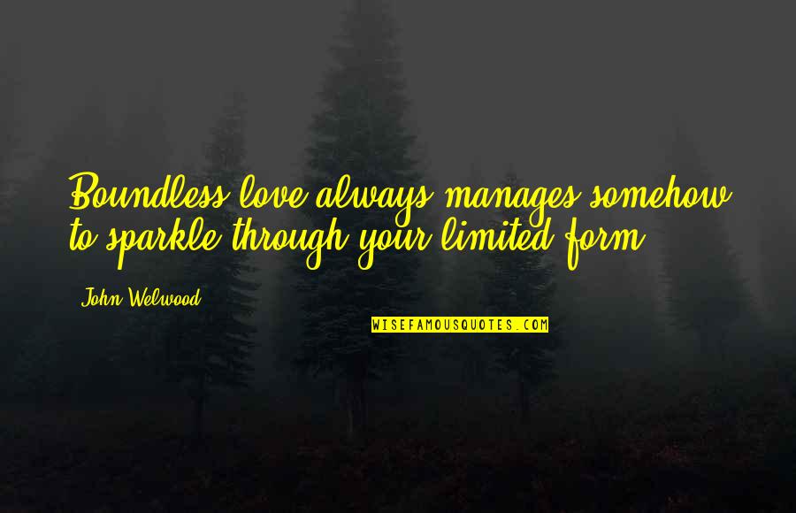 Sparkle Love Quotes By John Welwood: Boundless love always manages somehow to sparkle through