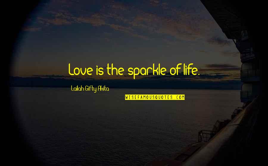 Sparkle Love Quotes By Lailah Gifty Akita: Love is the sparkle of life.