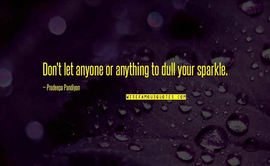 Sparkle Love Quotes By Pradeepa Pandiyan: Don't let anyone or anything to dull your