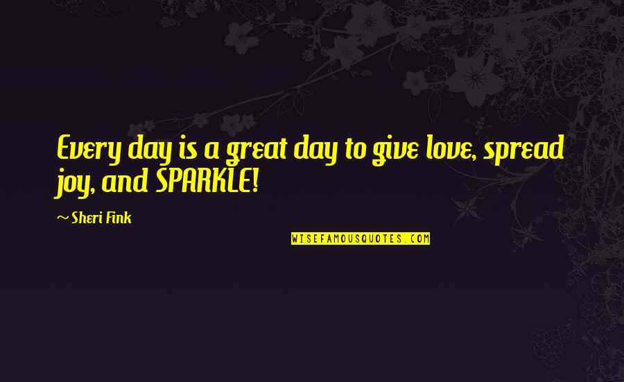 Sparkle Love Quotes By Sheri Fink: Every day is a great day to give