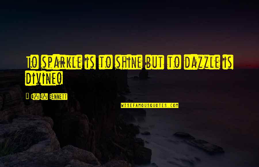 Sparkle Quotes By C.L. Bennett: To sparkle is to shine but to dazzle