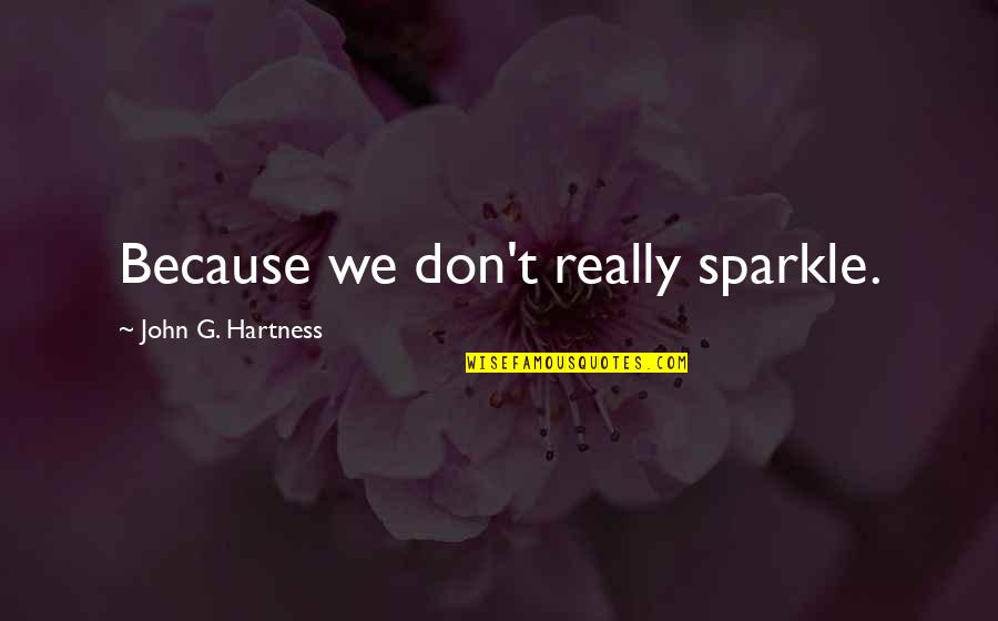 Sparkle Quotes By John G. Hartness: Because we don't really sparkle.