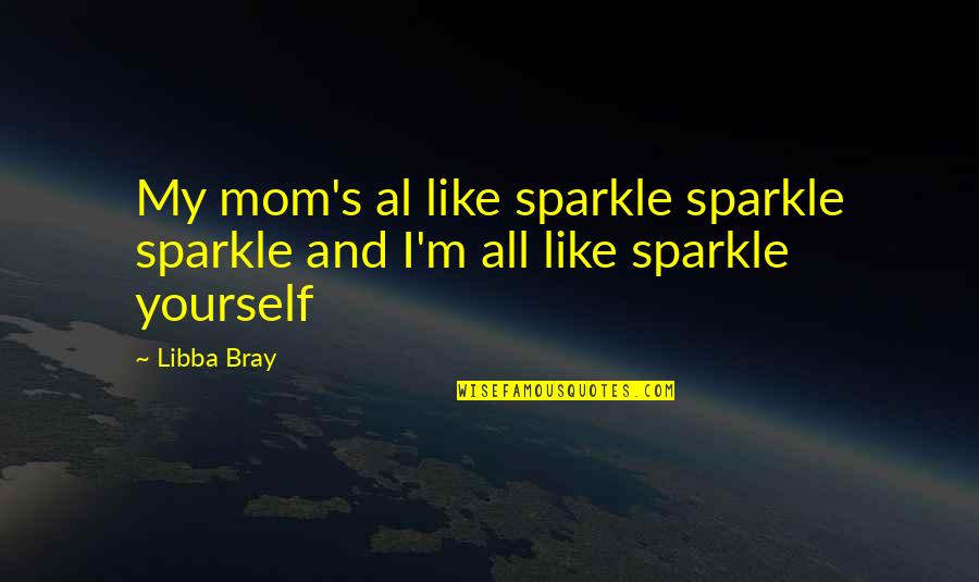 Sparkle Quotes By Libba Bray: My mom's al like sparkle sparkle sparkle and