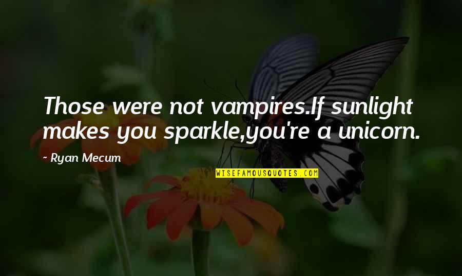 Sparkle Quotes By Ryan Mecum: Those were not vampires.If sunlight makes you sparkle,you're