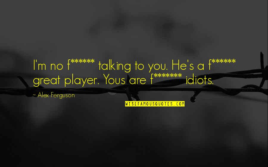 Sparkle Quotes Quotes By Alex Ferguson: I'm no f****** talking to you. He's a
