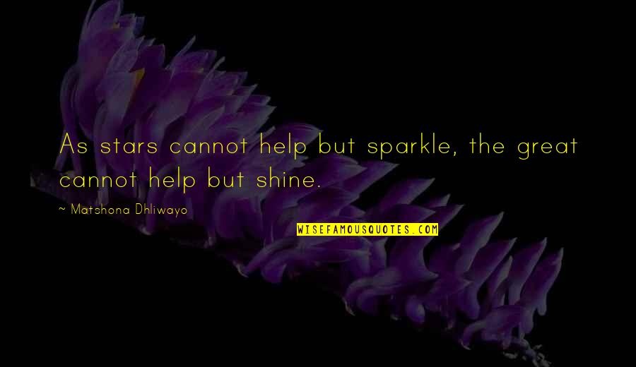 Sparkle Quotes Quotes By Matshona Dhliwayo: As stars cannot help but sparkle, the great