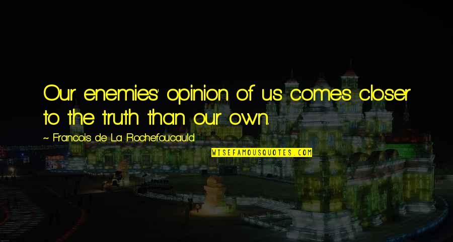 Sparkle Tumblr Quotes By Francois De La Rochefoucauld: Our enemies' opinion of us comes closer to