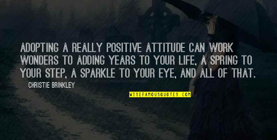 Sparkle Your Life Quotes By Christie Brinkley: Adopting a really positive attitude can work wonders Sparkle Your Life Quotes By Christie Brinkley: Adopting a really positive attitude can work wonders