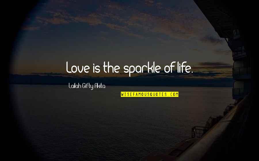 Sparkle Your Life Quotes By Lailah Gifty Akita: Love is the sparkle of life. Sparkle Your Life Quotes By Lailah Gifty Akita: Love is the sparkle of life.