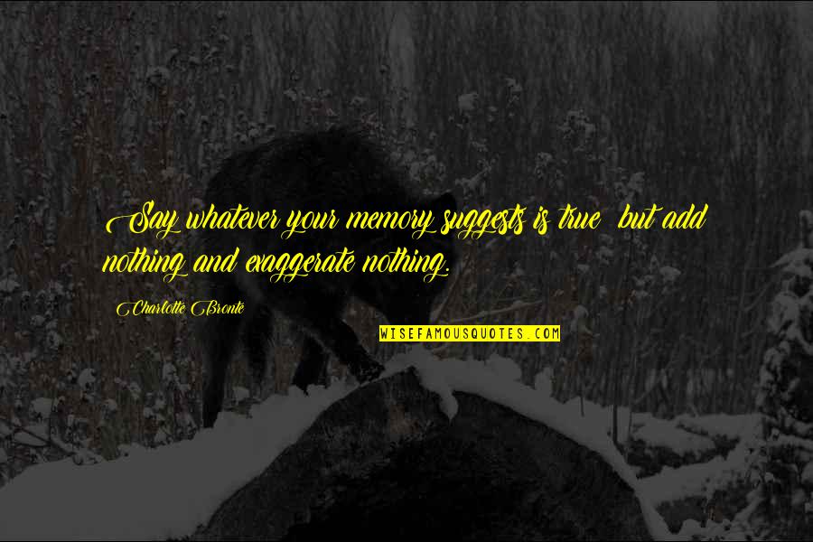 Sparklehorse Discography Quotes By Charlotte Bronte: Say whatever your memory suggests is true; but Sparklehorse Discography Quotes By Charlotte Bronte: Say whatever your memory suggests is true; but
