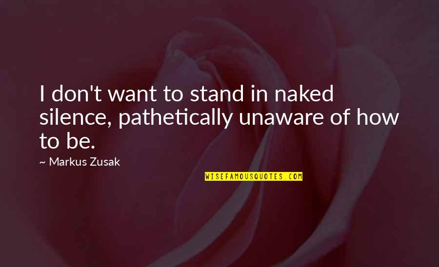 Sparkler Favor Quotes By Markus Zusak: I don't want to stand in naked silence,