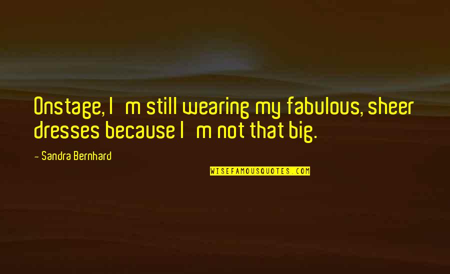 Sparkler Picture Quotes By Sandra Bernhard: Onstage, I'm still wearing my fabulous, sheer dresses