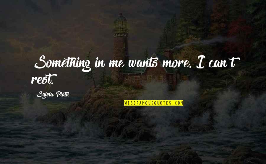 Sparklers And Best Friends Quotes By Sylvia Plath: Something in me wants more. I can't rest. Sparklers And Best Friends Quotes By Sylvia Plath: Something in me wants more. I can't rest.