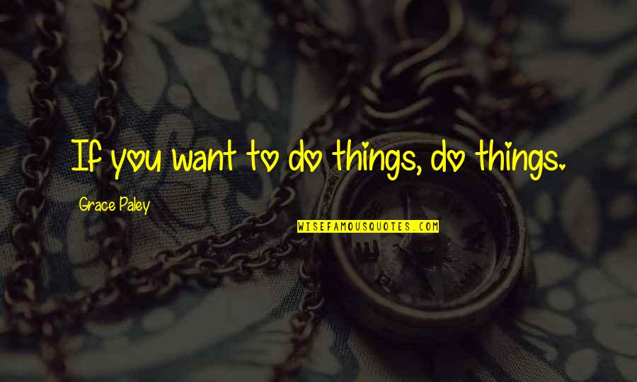 Sparkletones Santa Cruz Quotes By Grace Paley: If you want to do things, do things. Sparkletones Santa Cruz Quotes By Grace Paley: If you want to do things, do things.