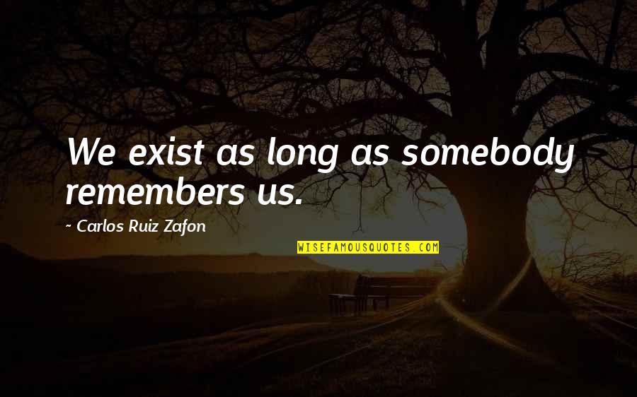 Sparklies On Water Quotes By Carlos Ruiz Zafon: We exist as long as somebody remembers us. Sparklies On Water Quotes By Carlos Ruiz Zafon: We exist as long as somebody remembers us.