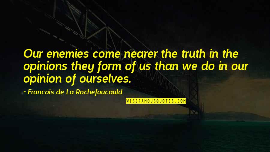 Sparklies Quotes By Francois De La Rochefoucauld: Our enemies come nearer the truth in the