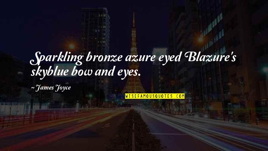 Sparkling Eyes Quotes By James Joyce: Sparkling bronze azure eyed Blazure's skyblue bow and