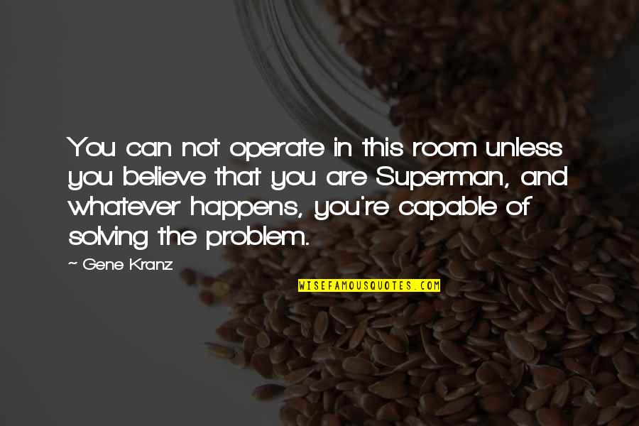 Sparkling Life Quotes By Gene Kranz: You can not operate in this room unless