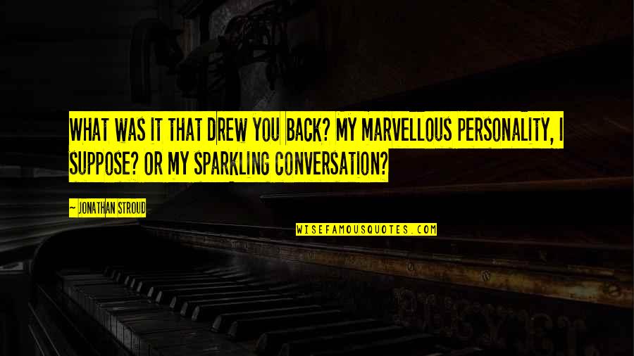 Sparkling Personality Quotes By Jonathan Stroud: What was it that drew you back? My Sparkling Personality Quotes By Jonathan Stroud: What was it that drew you back? My