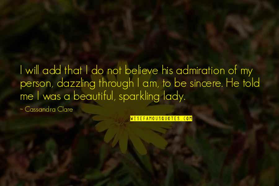 Sparkling Quotes By Cassandra Clare: I will add that I do not believe