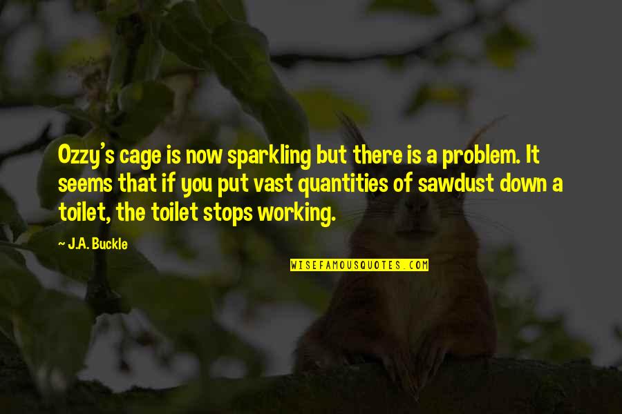 Sparkling Quotes By J.A. Buckle: Ozzy's cage is now sparkling but there is