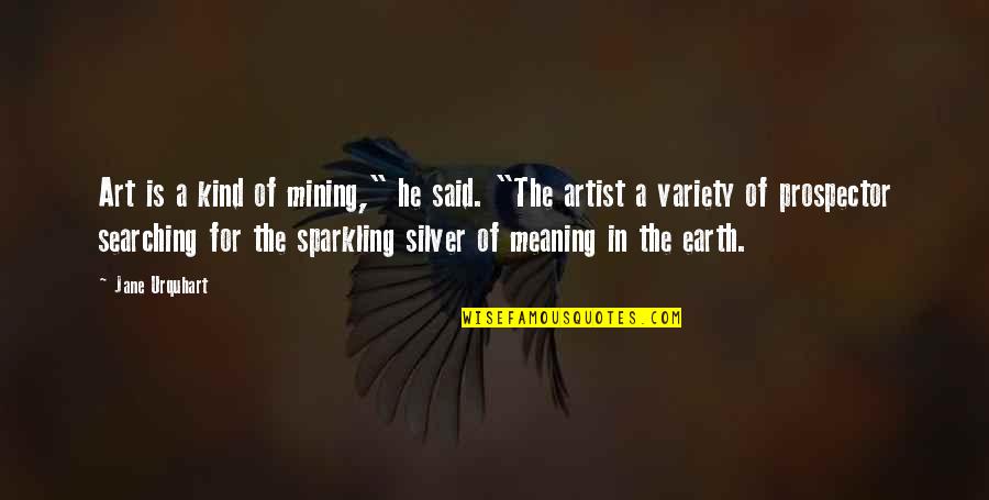 Sparkling Quotes By Jane Urquhart: Art is a kind of mining," he said.