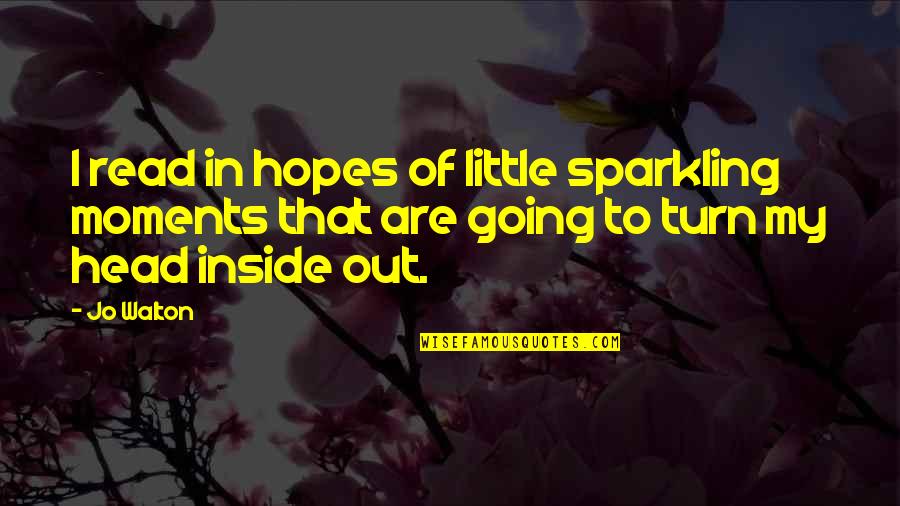 Sparkling Quotes By Jo Walton: I read in hopes of little sparkling moments