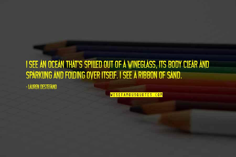 Sparkling Quotes By Lauren DeStefano: I see an ocean that's spilled out of