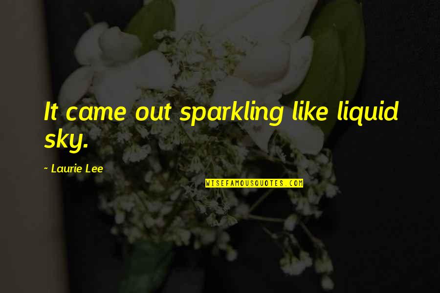 Sparkling Quotes By Laurie Lee: It came out sparkling like liquid sky.