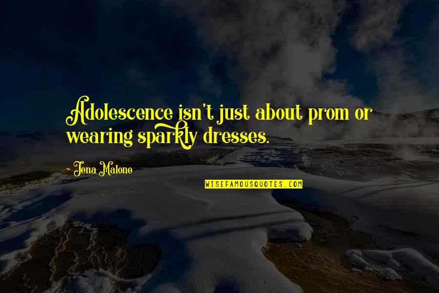 Sparkly Dresses Quotes By Jena Malone: Adolescence isn't just about prom or wearing sparkly