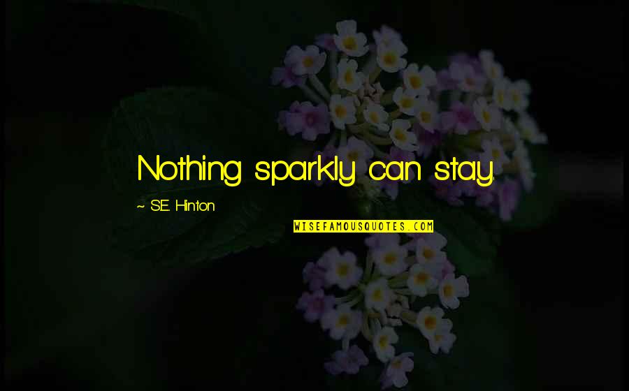 Sparkly Inspirational Quotes By S.E. Hinton: Nothing sparkly can stay.